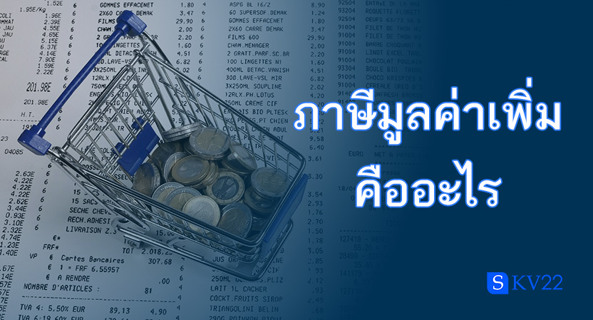 ภาษีมูลค่าเพิ่มคืออะไร เป็นยังไง